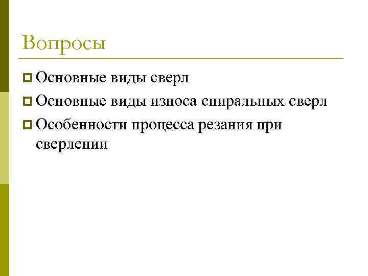 Вопросы p Основные виды сверл p Основные виды износа спиральных сверл p Особенности процесса