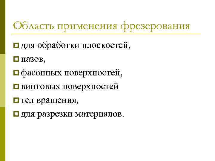 Область применения фрезерования p для обработки плоскостей, p пазов, p фасонных поверхностей, p винтовых