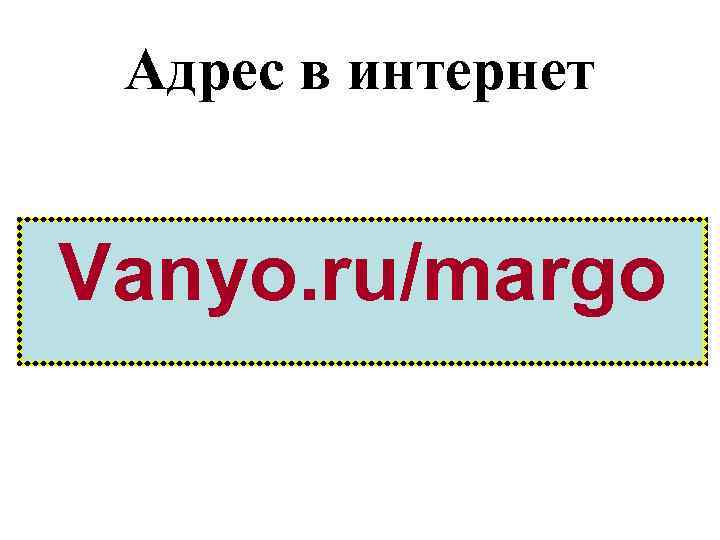 Адрес в интернет Vanyo. ru/margo 