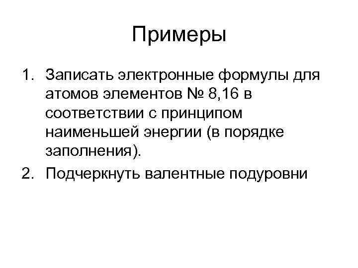 Примеры 1. Записать электронные формулы для атомов элементов № 8, 16 в соответствии с