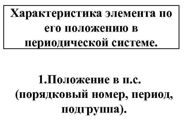 Характеристика элемента по его положению в периодической системе. 1. Положение в п. с. (порядковый