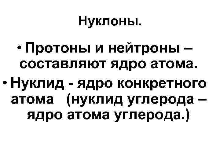 Нуклоны. • Протоны и нейтроны – составляют ядро атома. • Нуклид - ядро конкретного