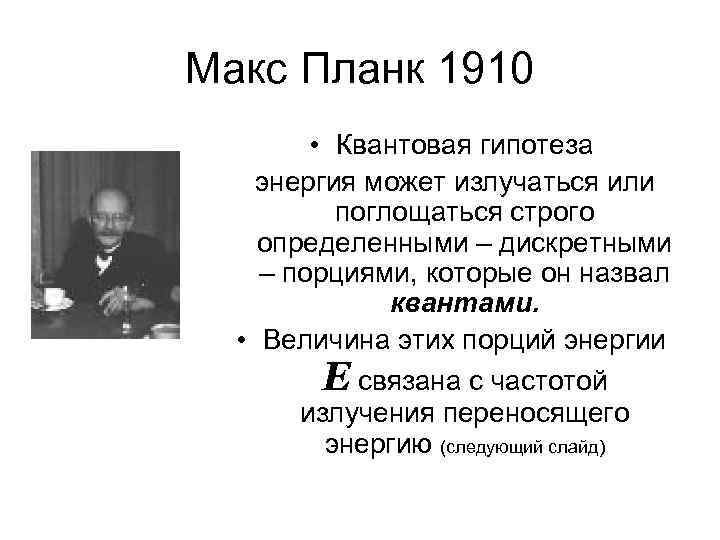 Макс Планк 1910 • Квантовая гипотеза энергия может излучаться или поглощаться строго определенными –