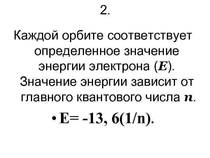 2. Каждой орбите соответствует определенное значение энергии электрона (Е). Значение энергии зависит от главного