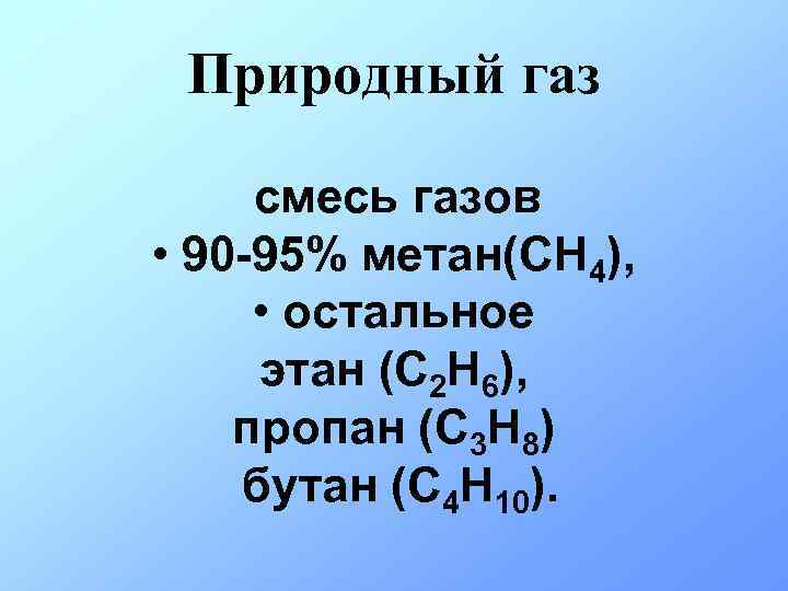Природный газ смесь газов • 90 -95% метан(СН 4), • остальное этан (С 2