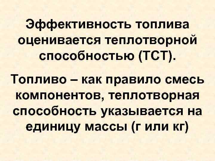 Эффективность топлива оценивается теплотворной способностью (ТСТ). Топливо – как правило смесь компонентов, теплотворная способность