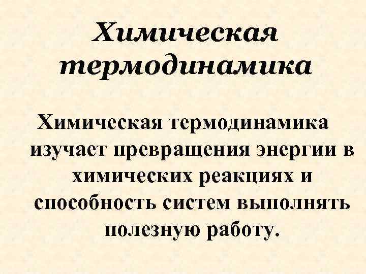 Химическая термодинамика изучает превращения энергии в химических реакциях и способность систем выполнять полезную работу.