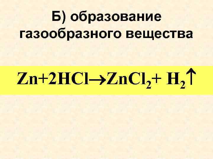 Б) образование газообразного вещества Zn+2 HCl Zn. Cl 2+ H 2 
