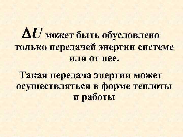  U может быть обусловлено только передачей энергии системе или от нее. Такая передача