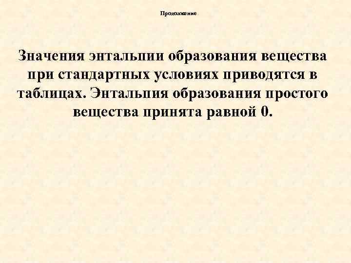 Продолжение Значения энтальпии образования вещества при стандартных условиях приводятся в таблицах. Энтальпия образования простого