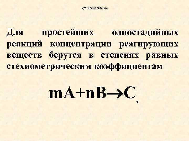 Уравнение реакции Для простейших одностадийных реакций концентрации реагирующих веществ берутся в степенях равных стехиометрическим