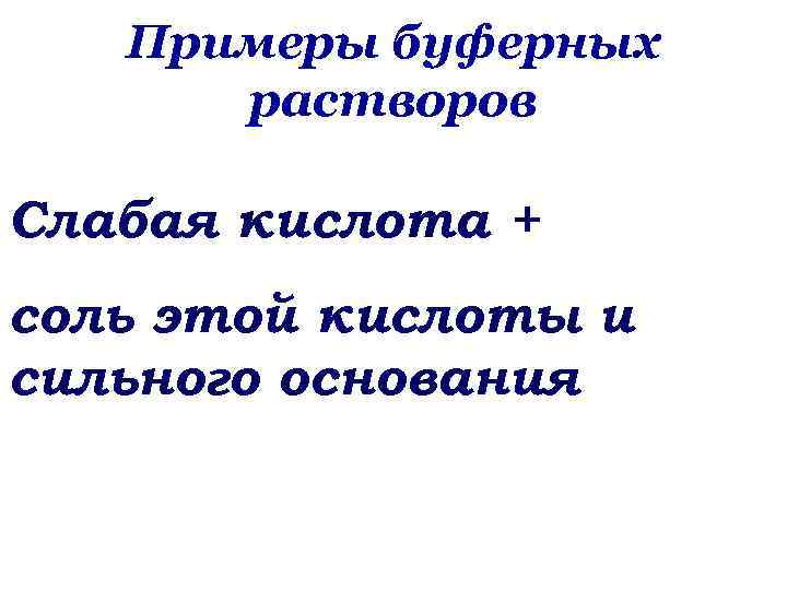 Примеры буферных растворов Слабая кислота + соль этой кислоты и сильного основания 