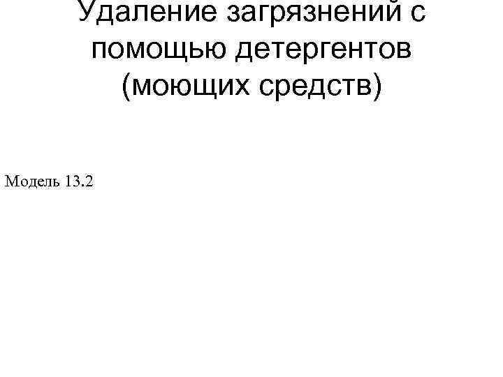 Удаление загрязнений с помощью детергентов (моющих средств) Модель 13. 2 