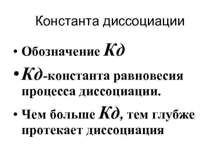Константа диссоциации • Обозначение Кд • Кд-константа равновесия процесса диссоциации. • Чем больше Кд,