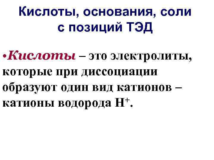 Кислоты, основания, соли с позиций ТЭД • Кислоты – это электролиты, которые при диссоциации