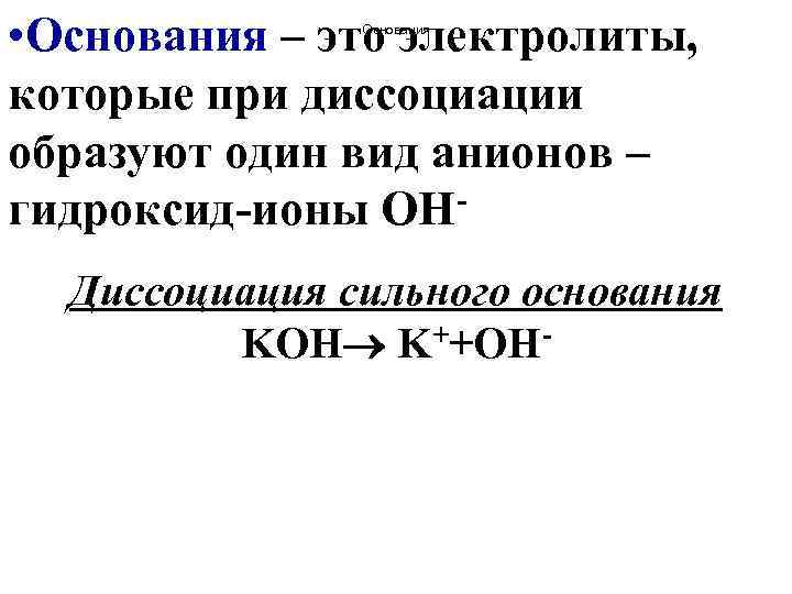  • Основания – это электролиты, которые при диссоциации образуют один вид анионов –