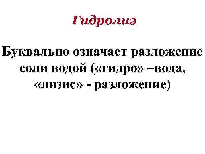 Гидролиз Буквально означает разложение соли водой ( «гидро» –вода, «лизис» - разложение) 