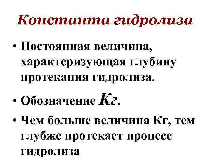 Константа гидролиза • Постоянная величина, характеризующая глубину протекания гидролиза. • Обозначение Кг. • Чем