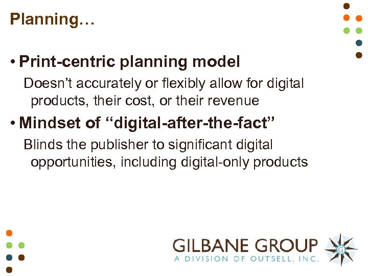 Planning… • Print-centric planning model Doesn’t accurately or flexibly allow for digital products, their