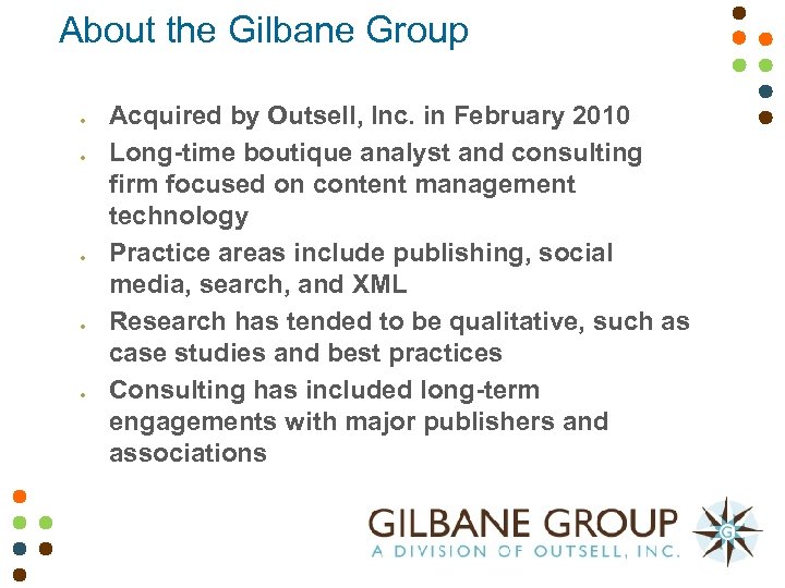 About the Gilbane Group Acquired by Outsell, Inc. in February 2010 Long-time boutique analyst