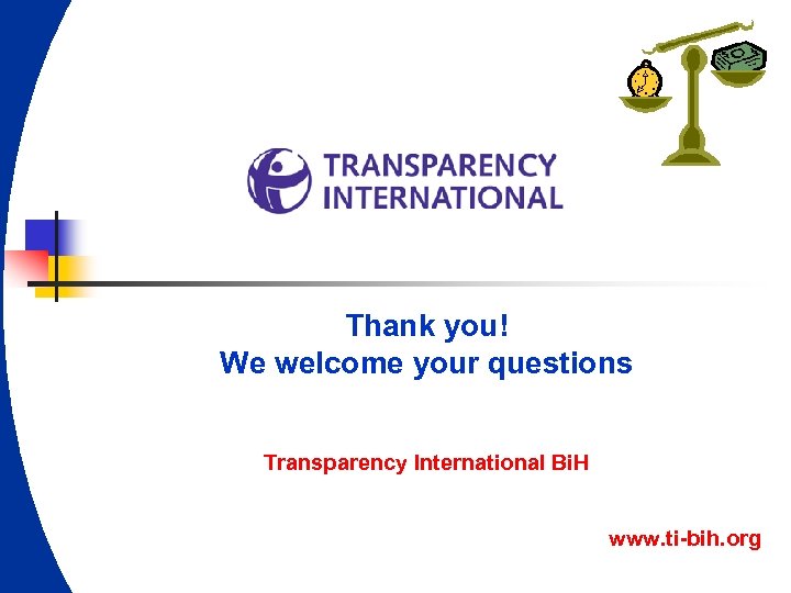 Thank you! We welcome your questions Transparency International Bi. H www. ti-bih. org 