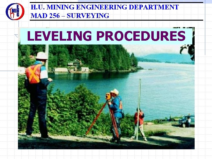 H. U. MINING ENGINEERING DEPARTMENT MAD 256 – SURVEYING LEVELING PROCEDURES 