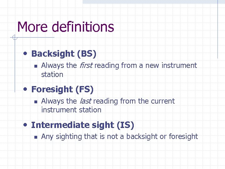 More definitions • Backsight (BS) n Always the first reading from a new instrument