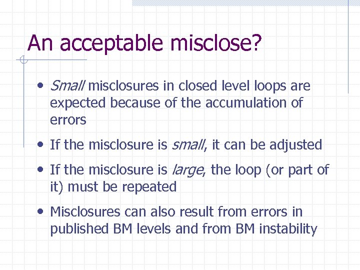 An acceptable misclose? • Small misclosures in closed level loops are expected because of