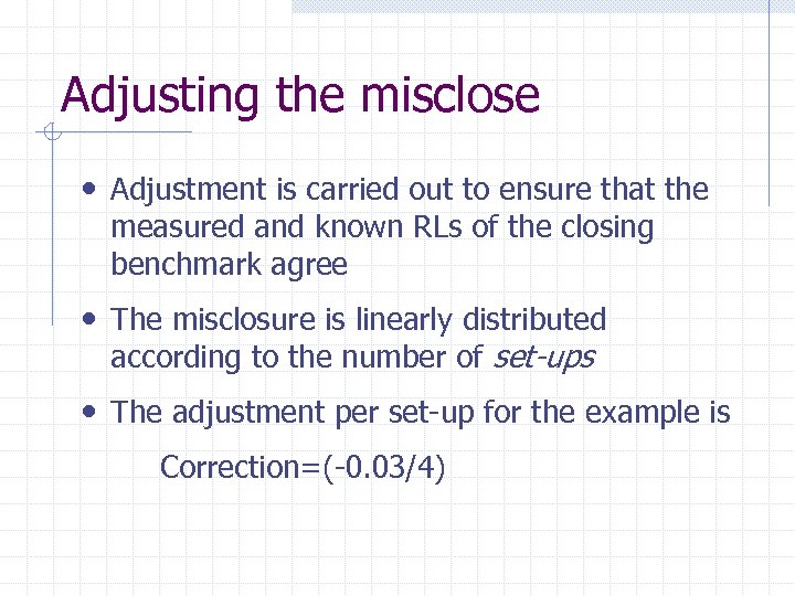 Adjusting the misclose • Adjustment is carried out to ensure that the measured and