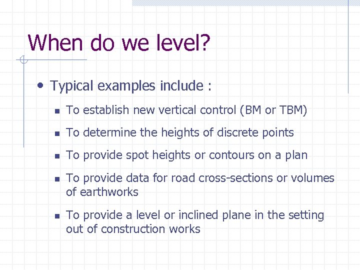 When do we level? • Typical examples include : n To establish new vertical