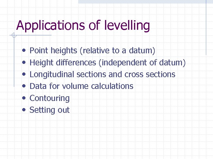 Applications of levelling • • • Point heights (relative to a datum) Height differences