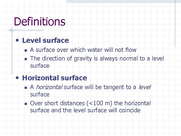 Definitions • Level surface n n A surface over which water will not flow