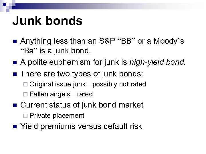 Junk bonds n n n Anything less than an S&P “BB” or a Moody’s