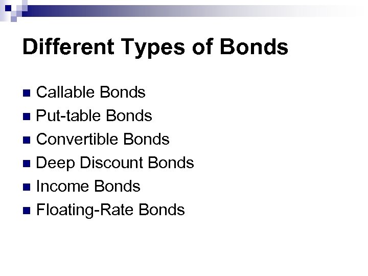 Different Types of Bonds Callable Bonds n Put-table Bonds n Convertible Bonds n Deep
