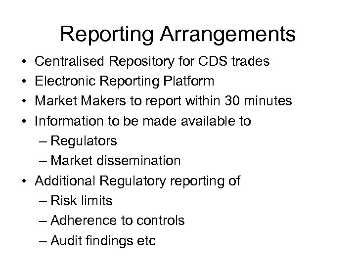 Reporting Arrangements • • Centralised Repository for CDS trades Electronic Reporting Platform Market Makers