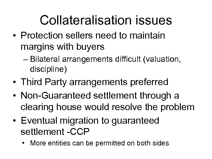 Collateralisation issues • Protection sellers need to maintain margins with buyers – Bilateral arrangements