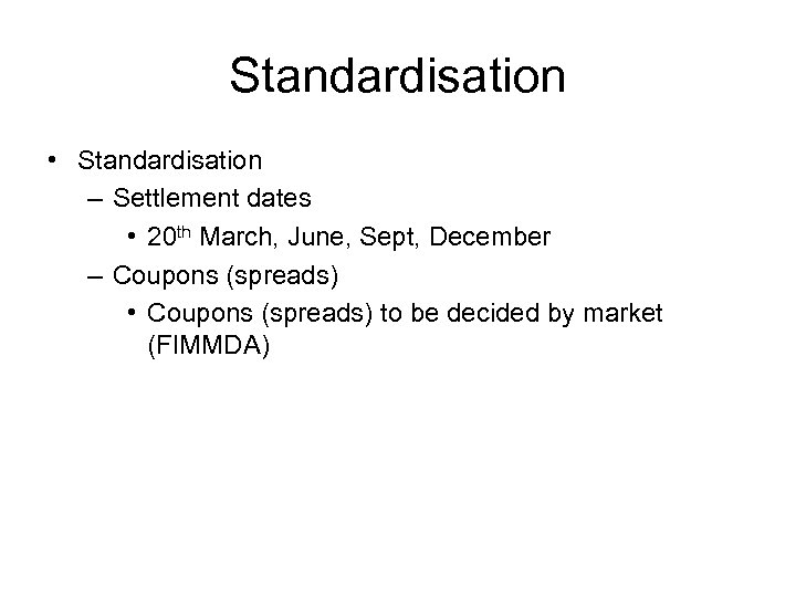 Standardisation • Standardisation – Settlement dates • 20 th March, June, Sept, December –