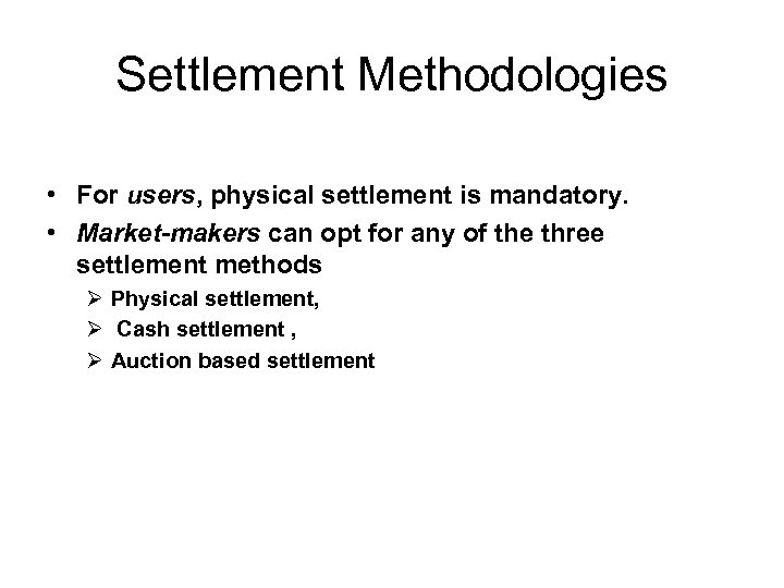 Settlement Methodologies • For users, physical settlement is mandatory. • Market-makers can opt for