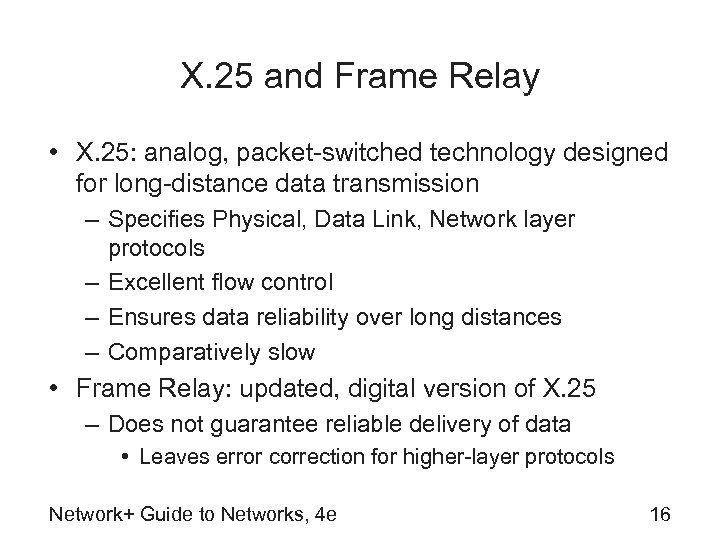 X. 25 and Frame Relay • X. 25: analog, packet-switched technology designed for long-distance
