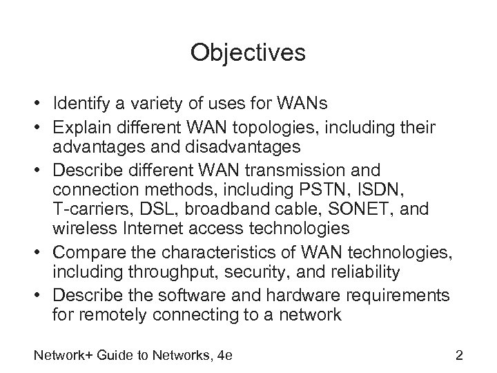 Objectives • Identify a variety of uses for WANs • Explain different WAN topologies,
