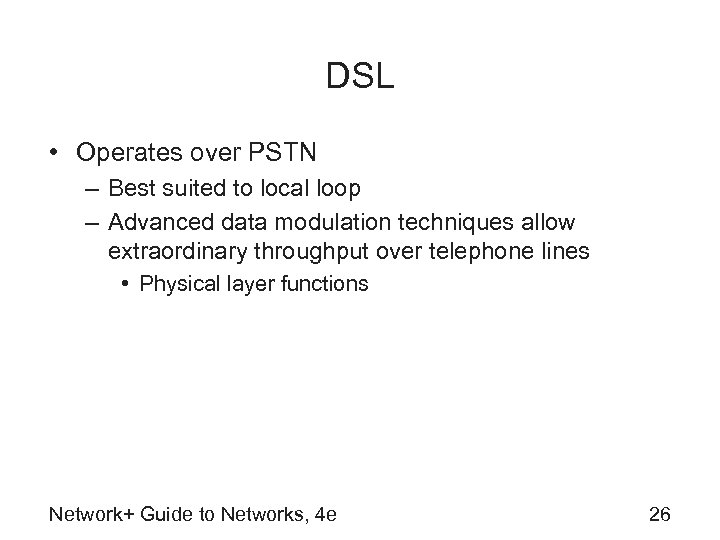 DSL • Operates over PSTN – Best suited to local loop – Advanced data