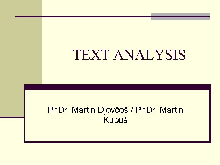 TEXT ANALYSIS Ph. Dr. Martin Djovčoš / Ph. Dr. Martin Kubuš 