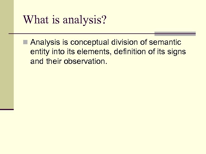 What is analysis? n Analysis is conceptual division of semantic entity into its elements,