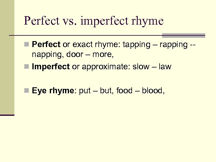 Perfect vs. imperfect rhyme n Perfect or exact rhyme: tapping – rapping -- napping,