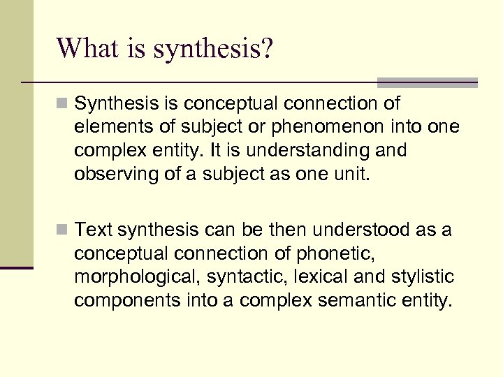 What is synthesis? n Synthesis is conceptual connection of elements of subject or phenomenon