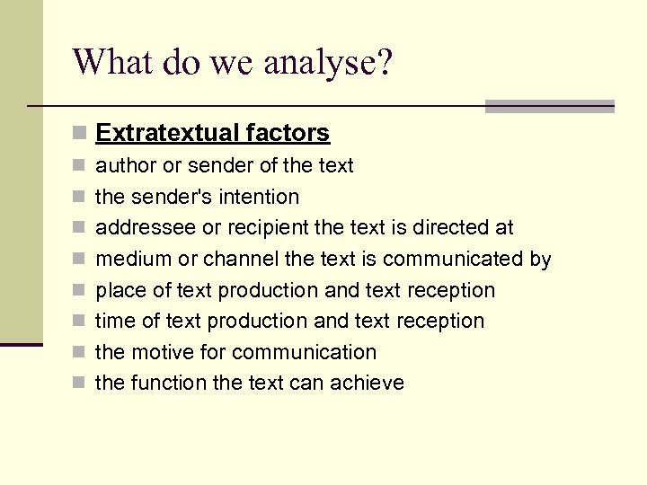 What do we analyse? n Extratextual factors n author or sender of the text