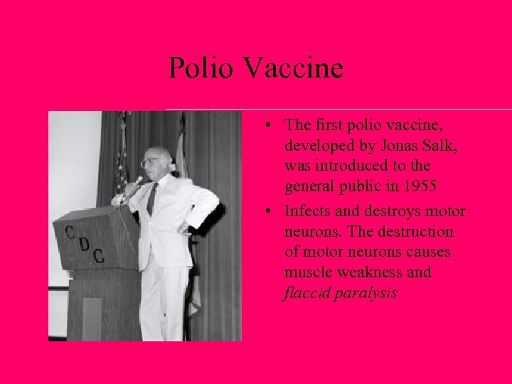 Polio Vaccine • The first polio vaccine, developed by Jonas Salk, was introduced to