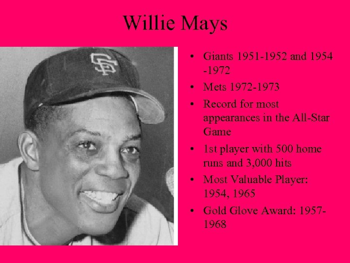 Willie Mays • Giants 1951 -1952 and 1954 -1972 • Mets 1972 -1973 •