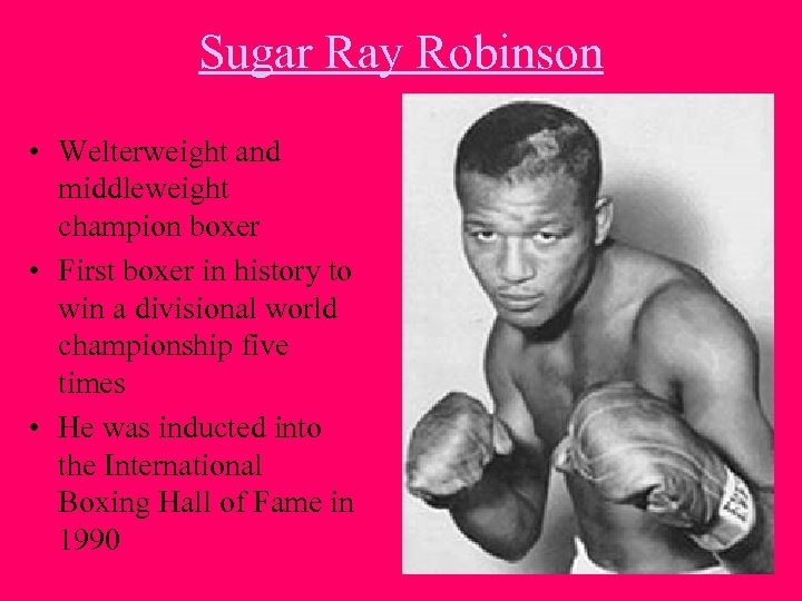 Sugar Ray Robinson • Welterweight and middleweight champion boxer • First boxer in history