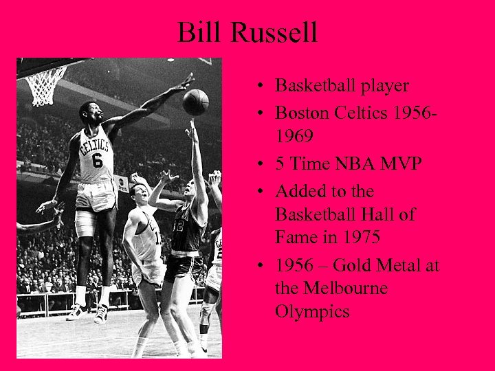 Bill Russell • Basketball player • Boston Celtics 19561969 • 5 Time NBA MVP